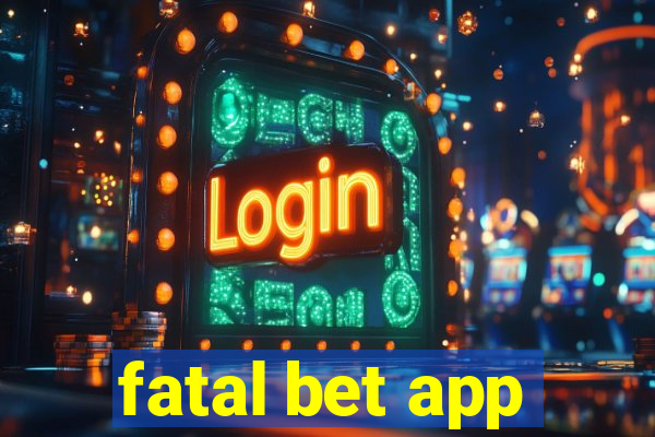 fatal bet app